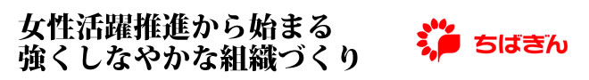 女性活躍推進から始まる強くしなやかな組織づくり